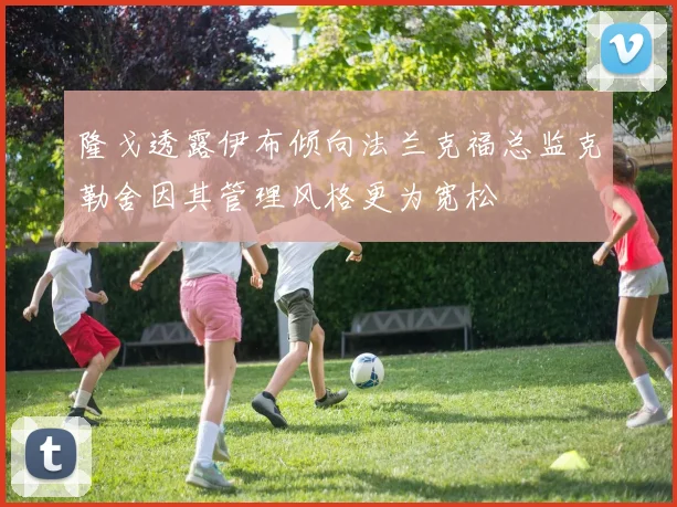 隆戈透露伊布倾向法兰克福总监克勒舍因其管理风格更为宽松
