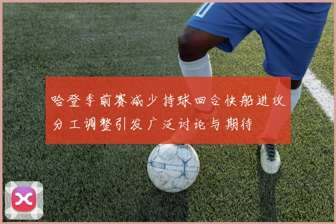 哈登季前赛减少持球回合快船进攻分工调整引发广泛讨论与期待
